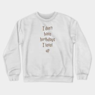 I don’t have birthdays I level up Crewneck Sweatshirt